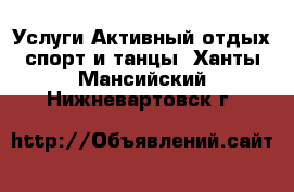 Услуги Активный отдых,спорт и танцы. Ханты-Мансийский,Нижневартовск г.